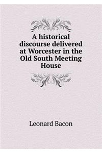 A Historical Discourse Delivered at Worcester in the Old South Meeting House