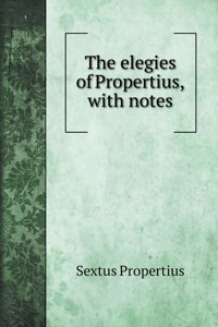 The elegies of Propertius, with notes
