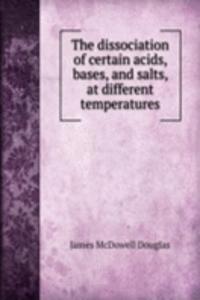 dissociation of certain acids, bases, and salts, at different temperatures