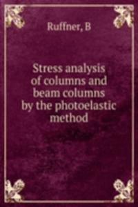Stress analysis of columns and beam columns by the photoelastic method