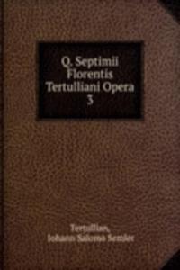 Q. Septimii Florentis Tertulliani Opera