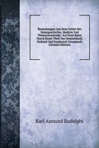 Bemerkungen Aus Dem Gebiet Der Naturgeschichte, Medicin Und Thierarzneykunde: Auf Einer Reise Durch Einen Theil Von Deutschland, Holland Und Frankreich Gesammelt (German Edition)