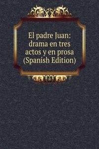 El padre Juan: drama en tres actos y en prosa (Spanish Edition)