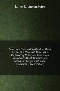 Selections from Various Greek Authors for the First Year in College: With Explanatory Notes, and References to Goodwin's Greek Grammar, and to Hadley's Larger and Smaller Grammars (Greek Edition)