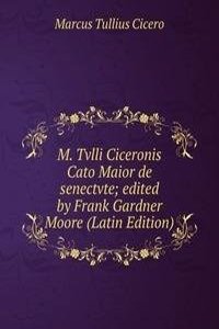 M. Tvlli Ciceronis Cato Maior de senectvte; edited by Frank Gardner Moore (Latin Edition)