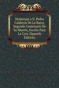 Homenaje a D. Pedro Calderon De La Barca, Segundo Centenario De Su Muerte, Escrito Para La Cruz (Spanish Edition)
