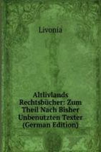 Altlivlands Rechtsbucher: Zum Theil Nach Bisher Unbenutzten Texter (German Edition)
