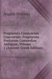 Fragmenta Comicorum Graecorum: Fragmenta Poetarum Comoediae Antiquae, Volume 1 (Ancient Greek Edition)