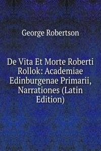 De Vita Et Morte Roberti Rollok: Academiae Edinburgenae Primarii, Narrationes (Latin Edition)