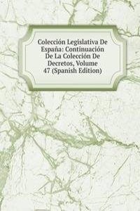 Coleccion Legislativa De Espana: Continuacion De La Coleccion De Decretos, Volume 47 (Spanish Edition)