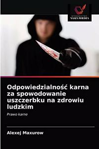Odpowiedzialnosc karna za spowodowanie uszczerbku na zdrowiu ludzkim