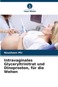 Intravaginales Glyceryltrinitrat und Dinoproston, für die Wehen