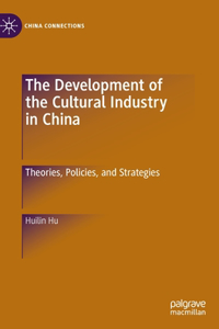 Development of the Cultural Industry in China: Theories, Policies, and Strategies