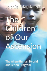 Children of Our Ascension: The Alien-Human Hybrid Abduction Program