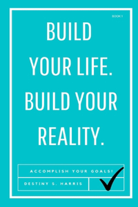 Build Your Life. Build Your Reality.