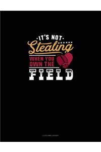 It's Not Stealing When You Own The Field
