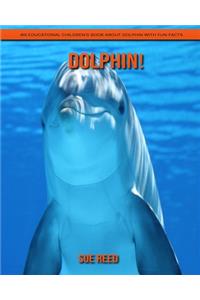 Dolphin! An Educational Children's Book about Dolphin with Fun Facts