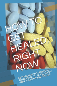 How to Get Healed, Right Now