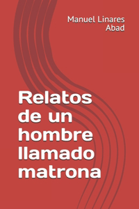 Relatos de un hombre llamado matrona