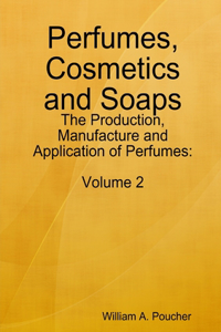 Perfumes, Cosmetics and Soaps: The Production, Manufacture and Application of Perfumes: Volume 2
