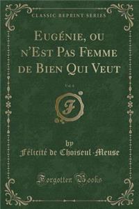 Eugénie, Ou n'Est Pas Femme de Bien Qui Veut, Vol. 4 (Classic Reprint)