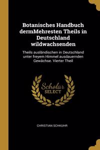 Botanisches Handbuch dermMehresten Theils in Deutschland wildwachsenden