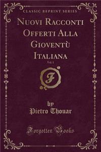 Nuovi Racconti Offerti Alla Gioventù Italiana, Vol. 1 (Classic Reprint)
