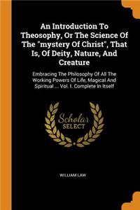 An Introduction To Theosophy, Or The Science Of The mystery Of Christ, That Is, Of Deity, Nature, And Creature