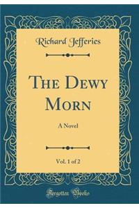 The Dewy Morn, Vol. 1 of 2: A Novel (Classic Reprint)