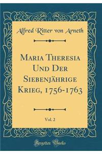 Maria Theresia Und Der Siebenjï¿½hrige Krieg, 1756-1763, Vol. 2 (Classic Reprint)