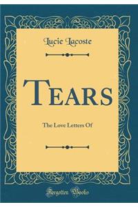 Tears: The Love Letters Of (Classic Reprint)