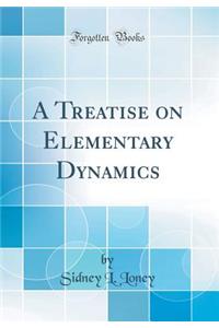 A Treatise on Elementary Dynamics (Classic Reprint)