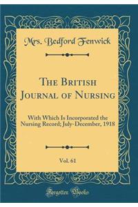 The British Journal of Nursing, Vol. 61: With Which Is Incorporated the Nursing Record; July-December, 1918 (Classic Reprint)