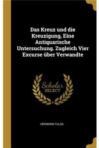 Das Kreuz und die Kreuzigung, Eine Antiquarische Untersuchung. Zugleich Vier Excurse über Verwandte