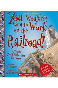 You Wouldn't Want to Work on the Railroad! (Revised Edition) (You Wouldn't Want To... American History)