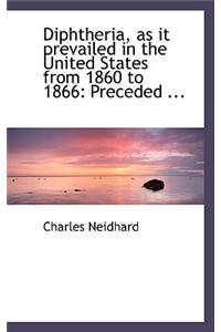 Diphtheria, as It Prevailed in the United States from 1860 to 1866