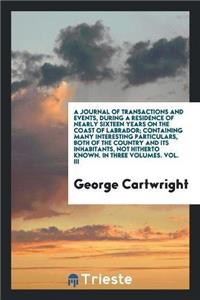 Journal of Transactions and Events, During a Residence of Nearly Sixteen Years on the Coast of Labrador; Containing Many Interesting Particulars, Both of the Country and Its Inhabitants, Not Hitherto Known. in Three Volumes. Vol. III