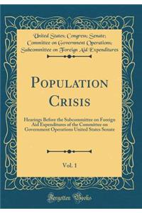 Population Crisis, Vol. 1: Hearings Before the Subcommittee on Foreign Aid Expenditures of the Committee on Government Operations United States Senate (Classic Reprint)