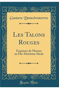 Les Talons Rouges: Esquisses de Moeurs Au Dix-HuitiÃ¨me SiÃ¨cle (Classic Reprint)