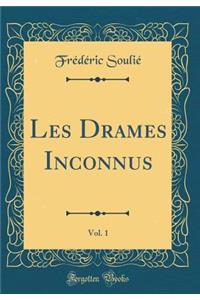 Les Drames Inconnus, Vol. 1 (Classic Reprint)