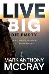 Live Big! Die Empty.
