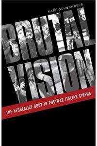 Brutal Vision: The Neorealist Body in Postwar Italian Cinema