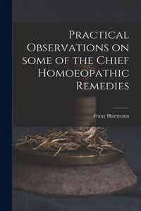 Practical Observations on Some of the Chief Homoeopathic Remedies