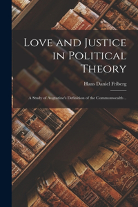 Love and Justice in Political Theory; a Study of Augustine's Definition of the Commonwealth ..