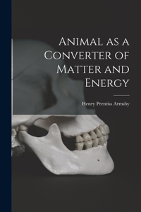 Animal as a Converter of Matter and Energy