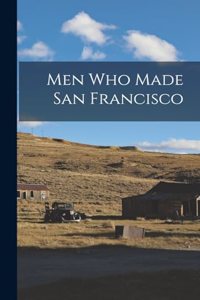 Men Who Made San Francisco