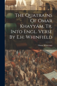 Quatrains Of Omar Khayyám, Tr. Into Engl. Verse By E.h. Whinfield