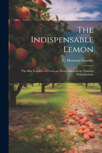 Indispensable Lemon; the Ben Franklin of Fruits--as Many-sided as the Famous Philadelphian