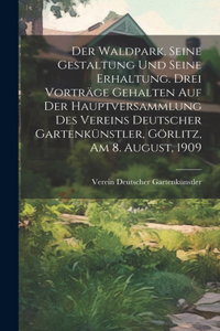 Der Waldpark, seine Gestaltung und seine Erhaltung. Drei Vorträge gehalten auf der Hauptversammlung des Vereins Deutscher Gartenkünstler, Görlitz, am 8. August, 1909