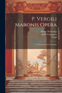 P. Vergili Maronis Opera: The Eclogues And Georgics